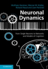 Neuronal Dynamics : From Single Neurons to Networks and Models of Cognition - eBook