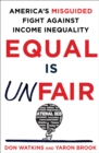 Equal Is Unfair : America's Misguided Fight Against Income Inequality - eBook