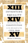 Inventing Equality : Reconstructing the Constitution in the Aftermath of the Civil War - Book