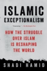 Islamic Exceptionalism : How the Struggle Over Islam Is Reshaping the World - Book