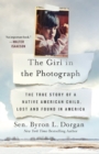 The Girl in the Photograph : The True Story of a Native American Child, Lost and Found in America - Book