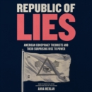 Republic of Lies : American Conspiracy Theorists and Their Surprising Rise to Power - eAudiobook