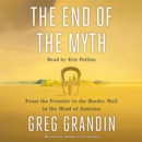 The End of the Myth : From the Frontier to the Border Wall in the Mind of America - eAudiobook