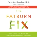 The Fatburn Fix : Boost Energy, End Hunger, and Lose Weight by Using Body Fat for Fuel - eAudiobook