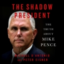 The Shadow President : The Truth About Mike Pence - eAudiobook