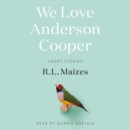 We Love Anderson Cooper : Short Stories - eAudiobook
