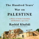 The Hundred Years' War on Palestine : A History of Settler Colonialism and Resistance, 1917-2017 - eAudiobook