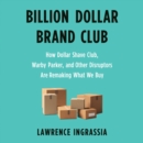 Billion Dollar Brand Club : How Dollar Shave Club, Warby Parker, and Other Disruptors Are Remaking What We Buy - eAudiobook