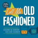 Call Me Old-Fashioned : Cocktails and Coasters for Every Occasion - Book