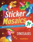 Sticker Mosaics Jr.: Dinosaurs : Create Amazing Pictures with Glitter Stickers! - Book