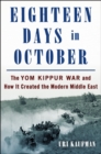 Eighteen Days in October : The Yom Kippur War and How It Created the Modern Middle East - Book