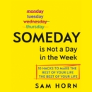 Someday Is Not a Day in the Week : 10 Hacks to Make the Rest of Your Life the Best of Your Life - eAudiobook