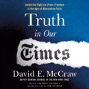 Truth in Our Times : Inside the Fight for Press Freedom in the Age of Alternative Facts - eAudiobook