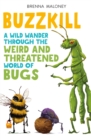 Buzzkill : A Wild Wander Through the Weird and Threatened World of Bugs - Book