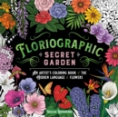 Floriographic: Secret Garden : An Artist’s Coloring Book of the Hidden Language of Flowers - Book