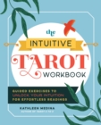 The Intuitive Tarot Workbook : Guided Exercises to Unlock Your Intuition for Effortless Readings - Book