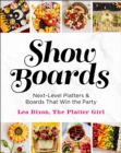 Show Boards : Next-Level Platters & Boards That Win the Party - Book