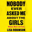 Nobody Ever Asked Me about the Girls : Women, Music and Fame - eAudiobook