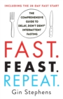 Fast. Feast. Repeat. : The Comprehensive Guide to Delay, Don't Deny Intermittent Fasting--Including the 28-Day Fast Start - Book
