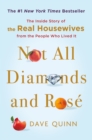 Not All Diamonds and Rose : The Inside Story of The Real Housewives from the People Who Lived It - Book