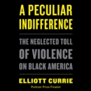 A Peculiar Indifference : The Neglected Toll of Violence on Black America - eAudiobook