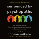 Surrounded by Psychopaths : How to Protect Yourself from Being Manipulated and Exploited in Business (and in Life) [The Surrounded by Idiots Series] - eAudiobook