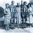 Grace & Steel : Dorothy, Barbara, Laura, and the Women of the Bush Dynasty - eAudiobook