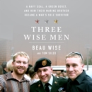 Three Wise Men : A Navy SEAL, a Green Beret, and How Their Marine Brother Became a War's Sole Survivor - eAudiobook