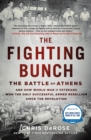 The Fighting Bunch : The Battle of Athens and How World War II Veterans Won the Only Successful Armed Rebellion Since the Revolution - Book