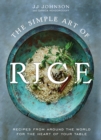 The Simple Art of Rice : Recipes from Around the World for the Heart of Your Table - Book