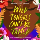 Wild Tongues Can't Be Tamed : 15 Voices from the Latinx Diaspora - eAudiobook