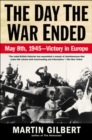 The Day the War Ended : May 8th, 1945-Victory in Europe - eBook