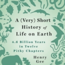 A (Very) Short History of Life on Earth : 4.6 Billion Years in 12 Pithy Chapters - eAudiobook