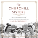 The Churchill Sisters : The Extraordinary Lives of Winston and Clementine's Daughters - eAudiobook