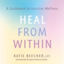 Heal from Within : A Guidebook to Intuitive Wellness - eAudiobook