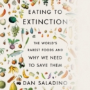 Eating to Extinction : The World's Rarest Foods and Why We Need to Save Them - eAudiobook