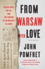 From Warsaw with Love : Polish Spies, the CIA, and the Forging of an Unlikely Alliance - Book