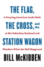 The Flag, the Cross, and the Station Wagon : A Graying American Looks Back at His Suburban Boyhood and Wonders What the Hell Happened - Book