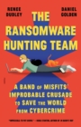 The Ransomware Hunting Team : A Band of Misfits' Improbable Crusade to Save the World from Cybercrime - Book