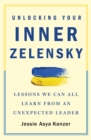 Unlocking Your Inner Zelensky : Lessons We Can All Learn from an Unexpected Leader - Book