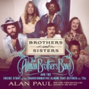 Brothers and Sisters : The Allman Brothers Band and the Inside Story of the Album That Defined the '70s - eAudiobook