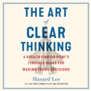 The Art of Clear Thinking : A Stealth Fighter Pilot's Timeless Rules for Making Tough Decisions - eAudiobook