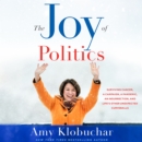 The Joy of Politics : Surviving Cancer, a Campaign, a Pandemic, an Insurrection, and Life's Other Unexpected Curveballs - eAudiobook