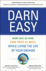 Darn Easy: Work Half as Hard, Earn Twice as Much, While Living the Life of Your Dreams - eBook