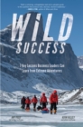 Wild Success: 7 Key Lessons Business Leaders Can Learn from Extreme Adventurers : 7 Key Lessons Business Leaders Can Learn from Extreme Adventurers - eBook
