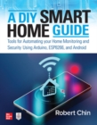 A DIY Smart Home Guide: Tools for Automating Your Home Monitoring and Security Using Arduino, ESP8266, and Android - eBook