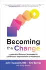 Becoming the Change: Leadership Behavior Strategies for Continuous Improvement in Healthcare - eBook