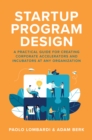 Startup Program Design: A Practical Guide for Creating Accelerators and Incubators at Any Organization - eBook