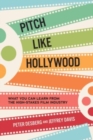 Pitch Like Hollywood: What You Can Learn from the High-Stakes Film Industry - Book