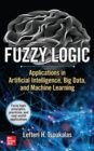Fuzzy Logic: Applications in Artificial Intelligence, Big Data, and Machine Learning - Book